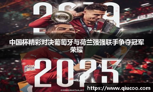 中国杯精彩对决葡萄牙与荷兰强强联手争夺冠军荣耀